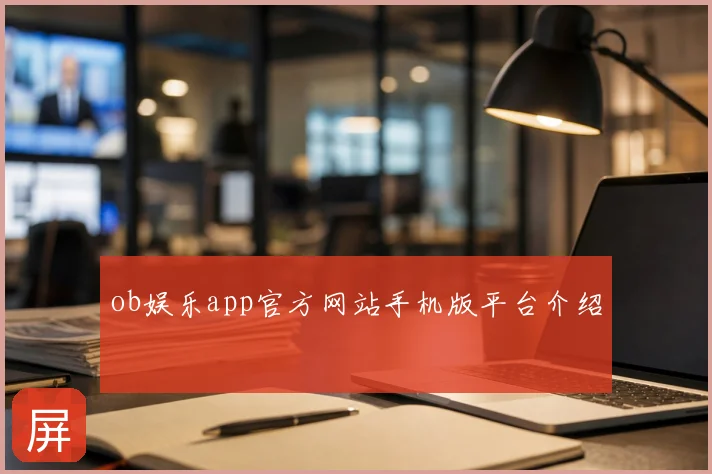 ob娱乐app官方网站手机版平台介绍